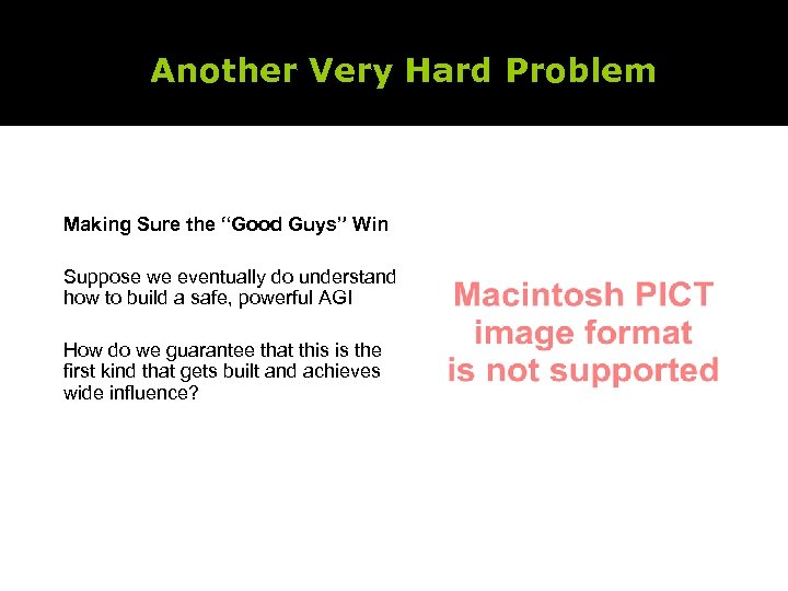 Another Very Hard Problem Making Sure the “Good Guys” Win Suppose we eventually do