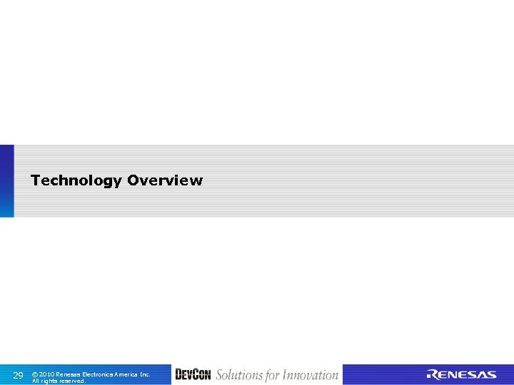 Technology Overview 29 © 2010 Renesas Electronics America Inc. All rights reserved. 