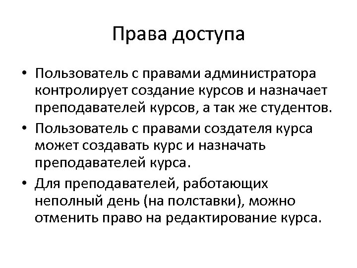 Права доступа • Пользователь с правами администратора контролирует создание курсов и назначает преподавателей курсов,