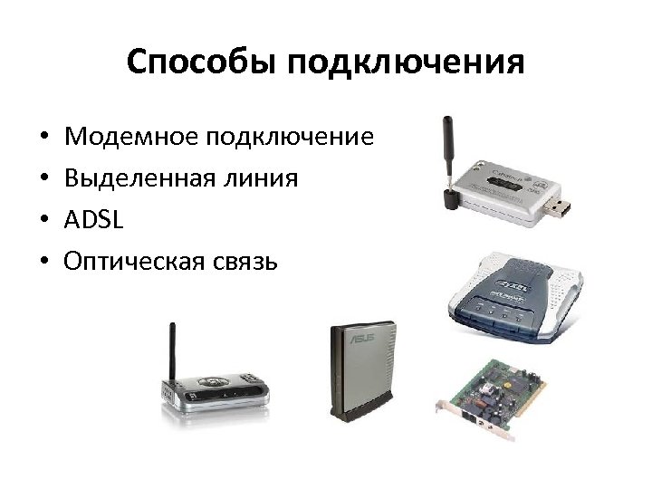 Способы подключения • • Модемное подключение Выделенная линия ADSL Оптическая связь 