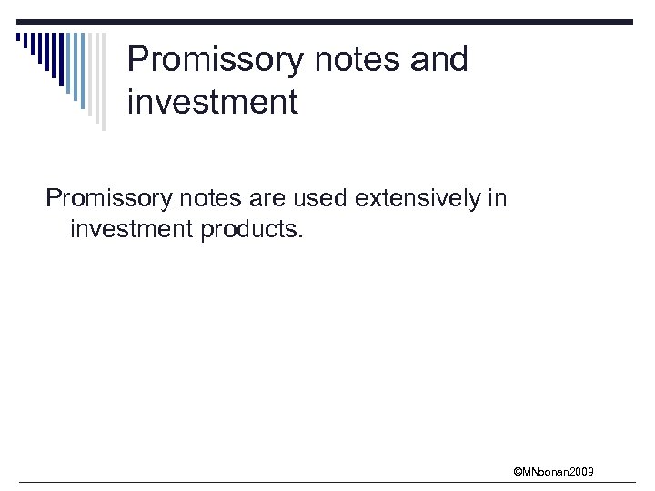 Promissory notes and investment Promissory notes are used extensively in investment products. ©MNoonan 2009