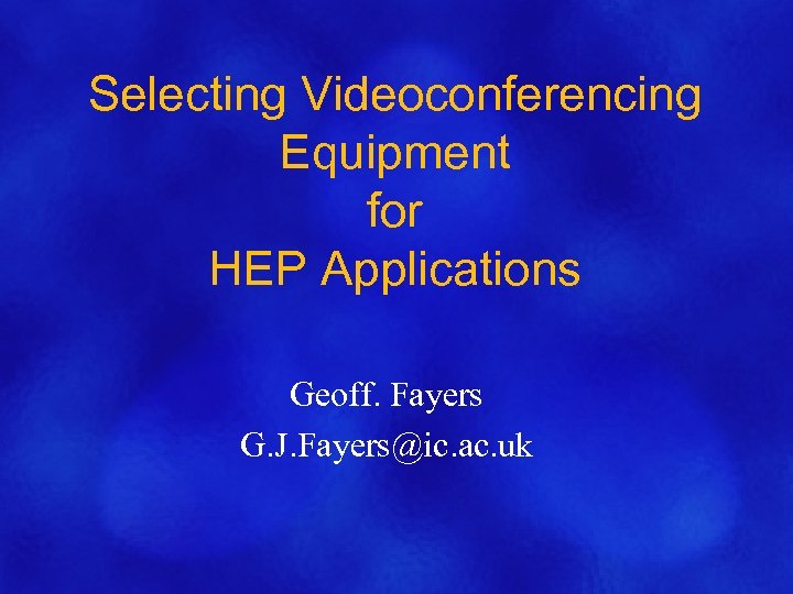 Selecting Videoconferencing Equipment for HEP Applications Geoff. Fayers G. J. Fayers@ic. ac. uk 