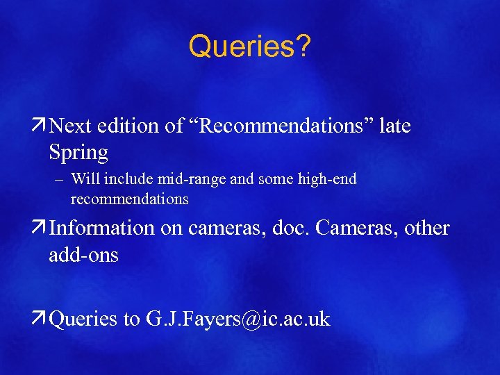 Queries? ä Next edition of “Recommendations” late Spring – Will include mid-range and some