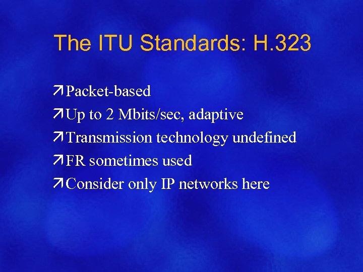 The ITU Standards: H. 323 ä Packet-based ä Up to 2 Mbits/sec, adaptive ä