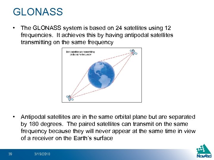 GLONASS • The GLONASS system is based on 24 satellites using 12 frequencies. It