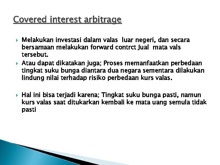 Covered interest arbitrage Melakukan investasi dalam valas luar negeri, dan secara bersamaan melakukan forward