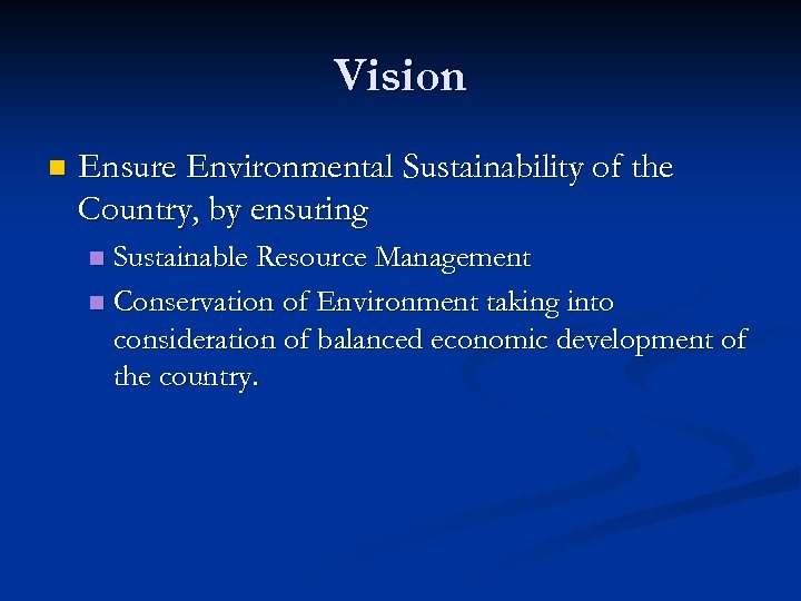 Vision n Ensure Environmental Sustainability of the Country, by ensuring Sustainable Resource Management n