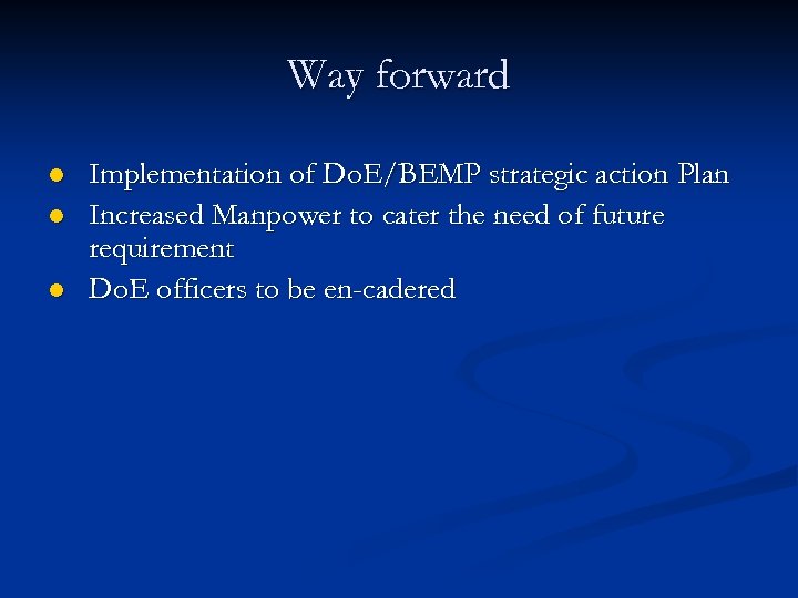 Way forward l l l Implementation of Do. E/BEMP strategic action Plan Increased Manpower