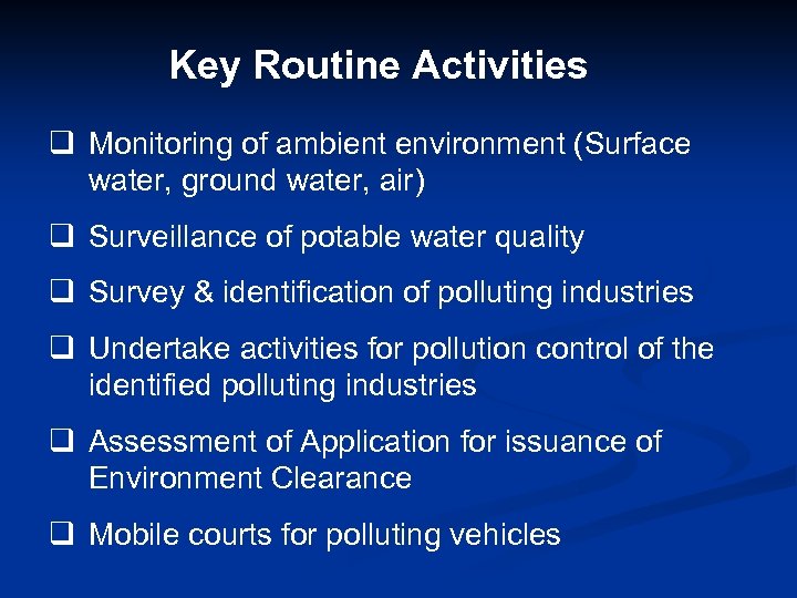 Key Routine Activities q Monitoring of ambient environment (Surface water, ground water, air) q