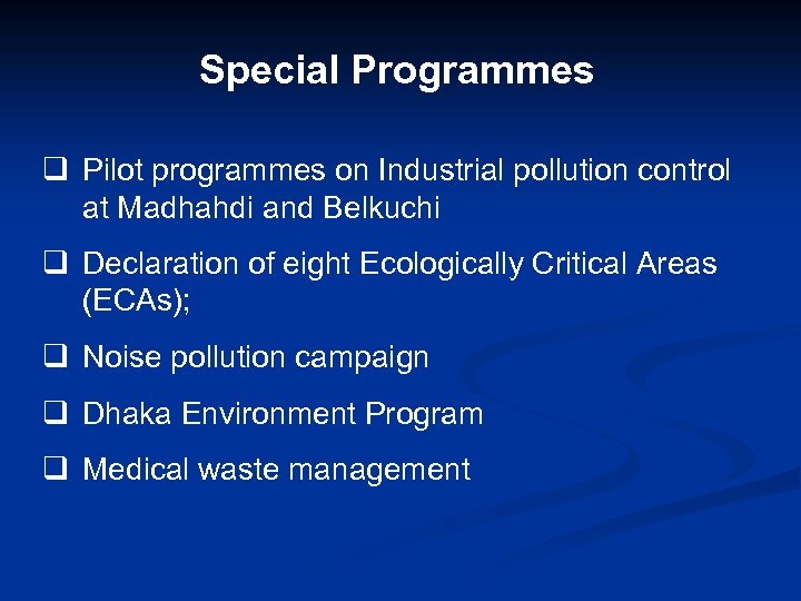 Special Programmes q Pilot programmes on Industrial pollution control at Madhahdi and Belkuchi q