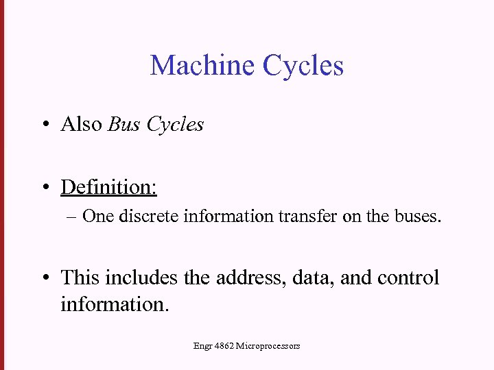 Machine Cycles • Also Bus Cycles • Definition: – One discrete information transfer on