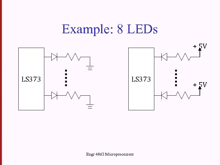 Example: 8 LEDs + 5 V LS 373 Engr 4862 Microprocessors + 5 V