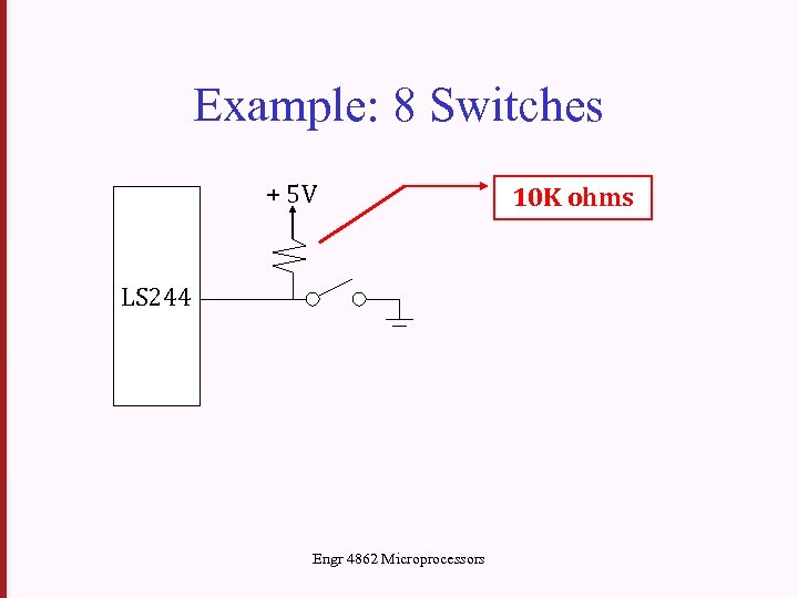 Example: 8 Switches + 5 V LS 244 Engr 4862 Microprocessors 10 K ohms