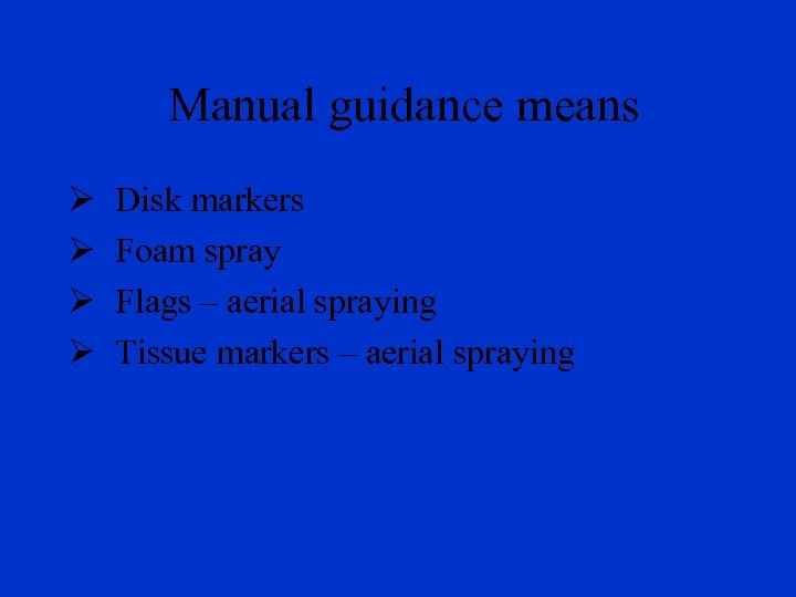 Manual guidance means Ø Ø Disk markers Foam spray Flags – aerial spraying Tissue