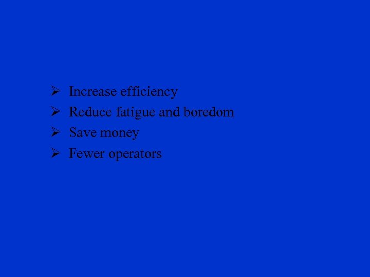 Purpose Ø Ø Increase efficiency Reduce fatigue and boredom Save money Fewer operators 