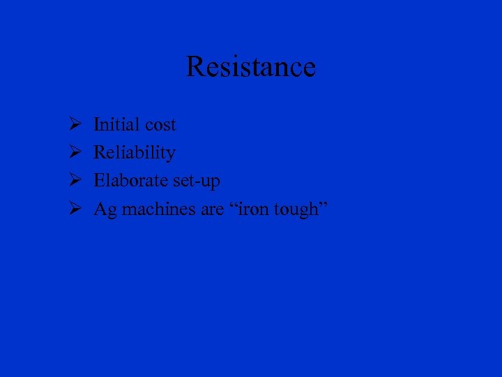 Resistance Ø Ø Initial cost Reliability Elaborate set-up Ag machines are “iron tough” 