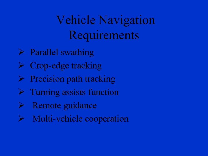 Vehicle Navigation Requirements Ø Ø Ø Parallel swathing Crop-edge tracking Precision path tracking Turning