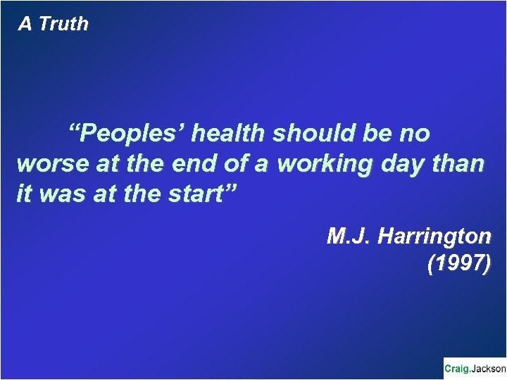 A Truth “Peoples’ health should be no worse at the end of a working