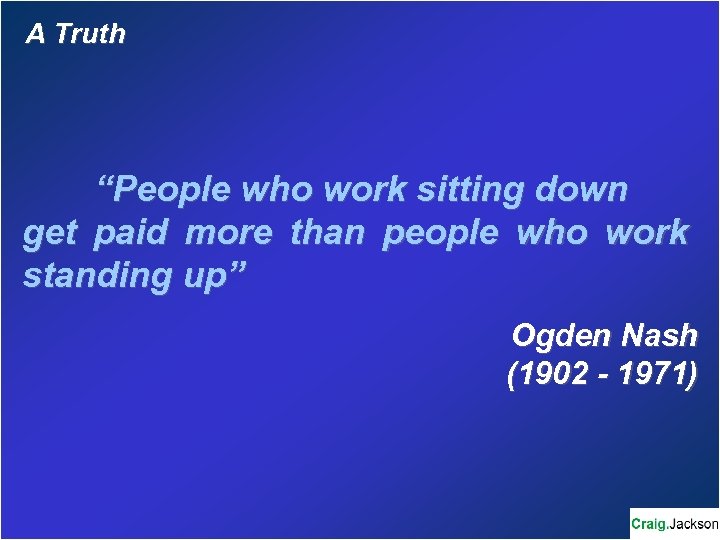 A Truth “People who work sitting down get paid more than people who work