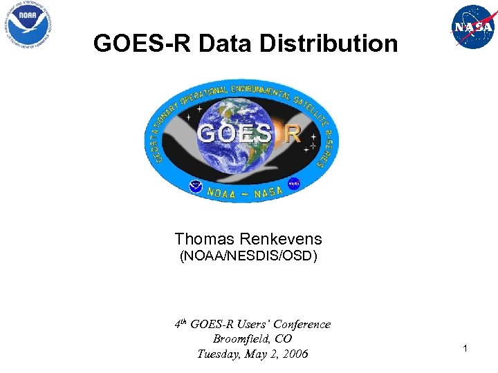 GOES-R Data Distribution Thomas Renkevens (NOAA/NESDIS/OSD) 4 th GOES-R Users’ Conference Broomfield, CO Tuesday,