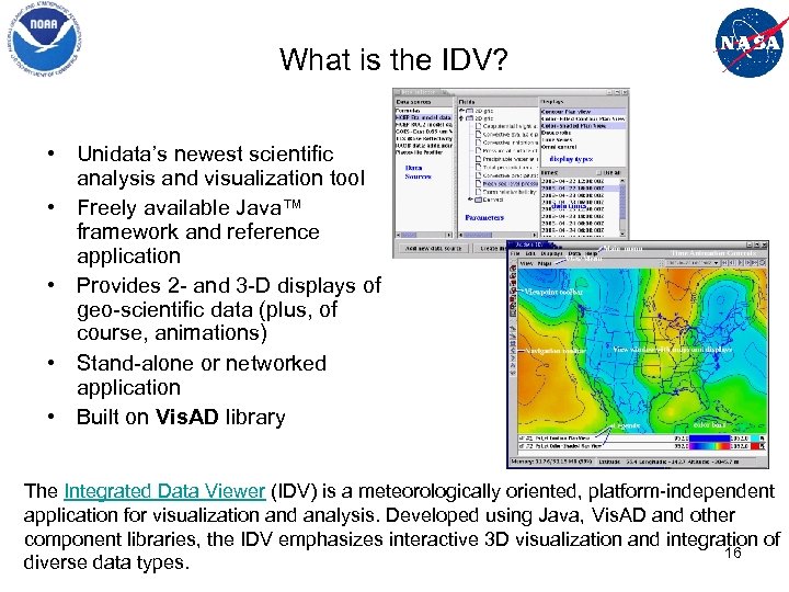 What is the IDV? • Unidata’s newest scientific analysis and visualization tool • Freely