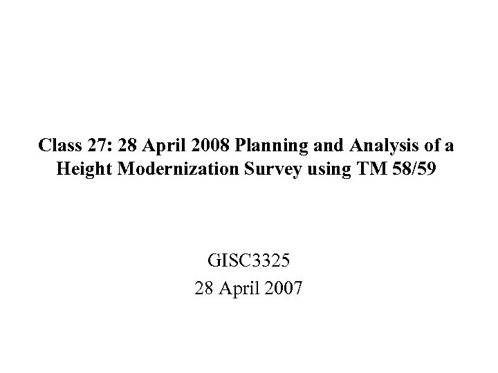 Class 27: 28 April 2008 Planning and Analysis of a Height Modernization Survey using