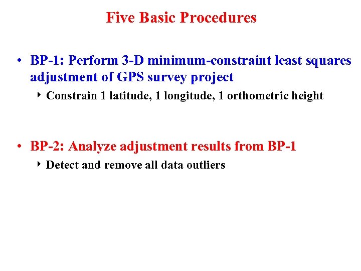 Five Basic Procedures • BP-1: Perform 3 -D minimum-constraint least squares adjustment of GPS