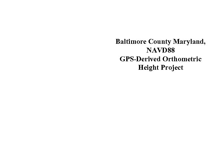 Baltimore County Maryland, NAVD 88 GPS-Derived Orthometric Height Project 