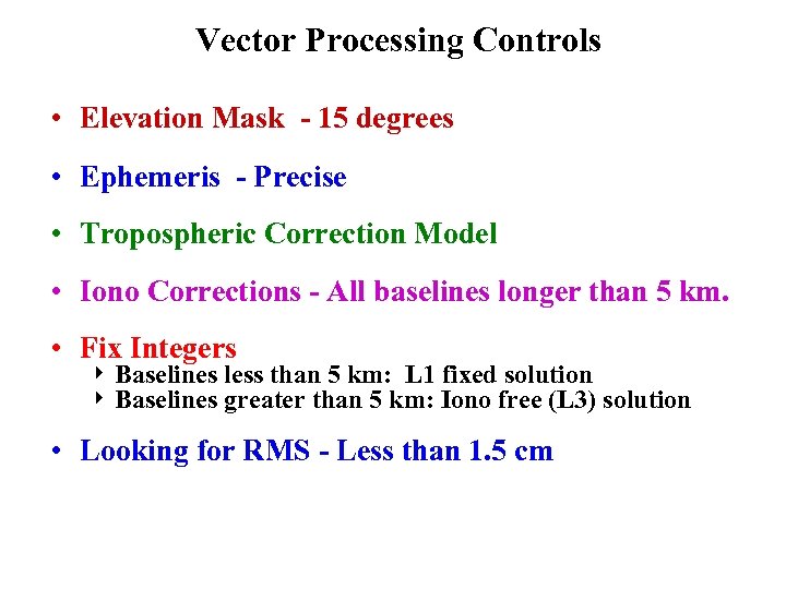 Vector Processing Controls • Elevation Mask - 15 degrees • Ephemeris - Precise •