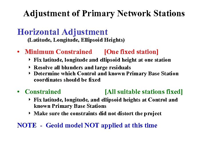 Adjustment of Primary Network Stations Horizontal Adjustment (Latitude, Longitude, Ellipsoid Heights) • Minimum Constrained