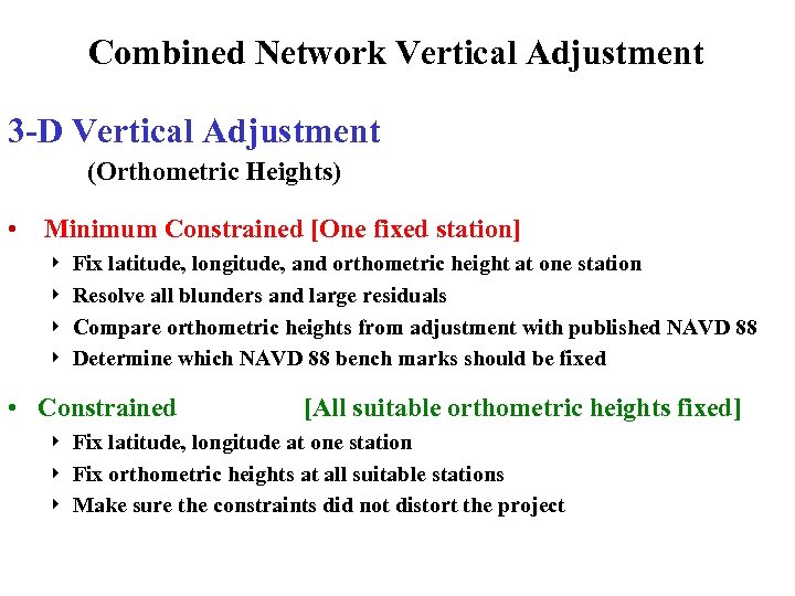 Combined Network Vertical Adjustment 3 -D Vertical Adjustment (Orthometric Heights) • Minimum Constrained [One