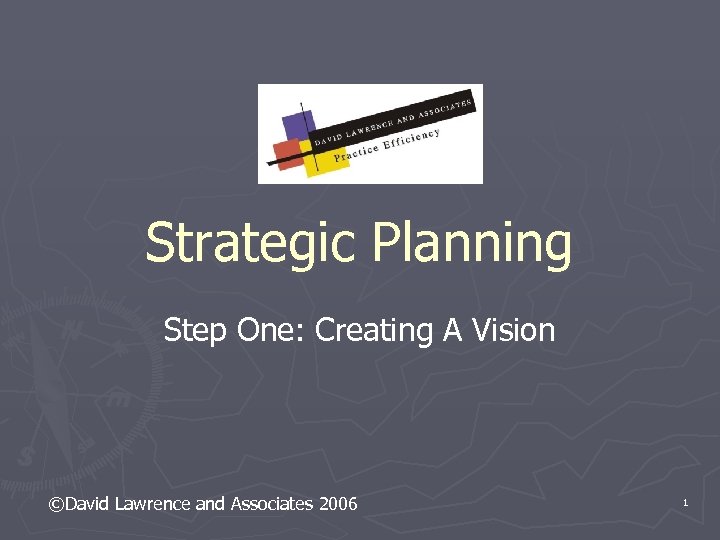 Strategic Planning Step One: Creating A Vision ©David Lawrence and Associates 2006 1 
