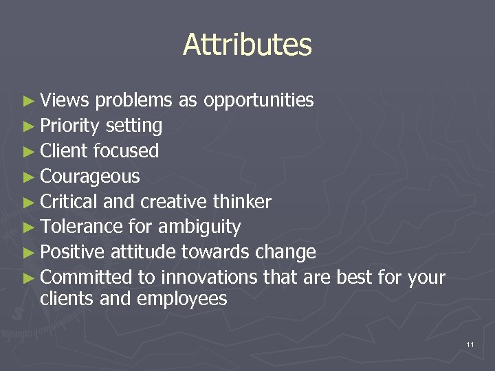 Attributes ► Views problems as opportunities ► Priority setting ► Client focused ► Courageous