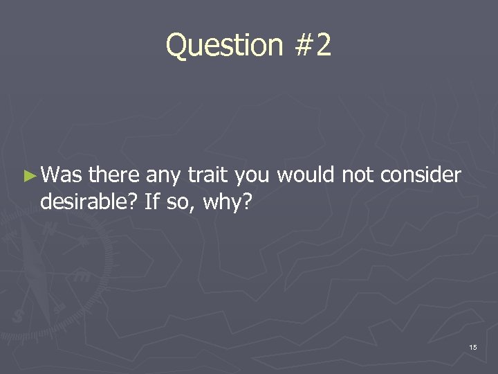 Question #2 ► Was there any trait you would not consider desirable? If so,