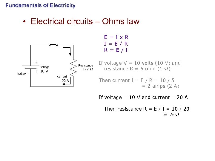 Fundamentals of Electricity • Electrical circuits – Ohms law E=Ix. R I=E/R R=E/I Resistance