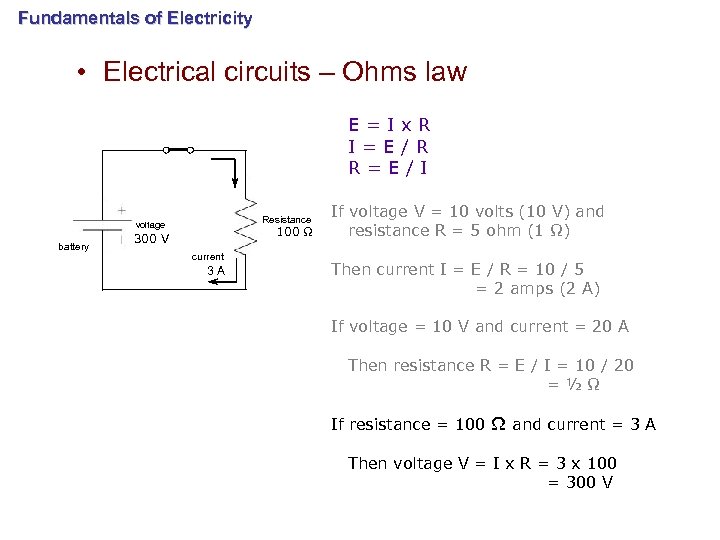 Fundamentals of Electricity • Electrical circuits – Ohms law E=Ix. R I=E/R R=E/I Resistance
