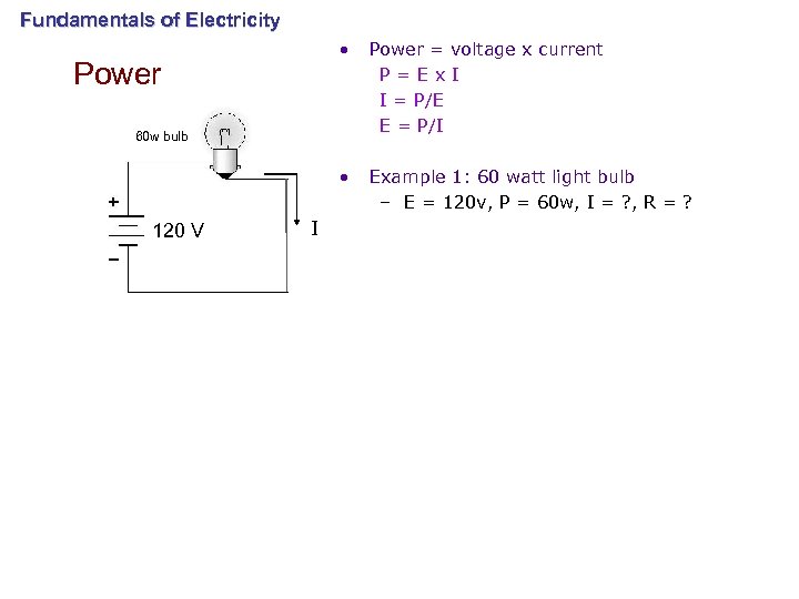 Fundamentals of Electricity • • Power = voltage x current P=Ex. I I =