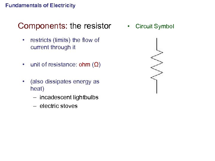 Fundamentals of Electricity Components: the resistor • restricts (limits) the flow of current through