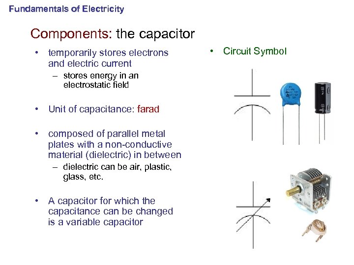 Fundamentals of Electricity Components: the capacitor • temporarily stores electrons and electric current –