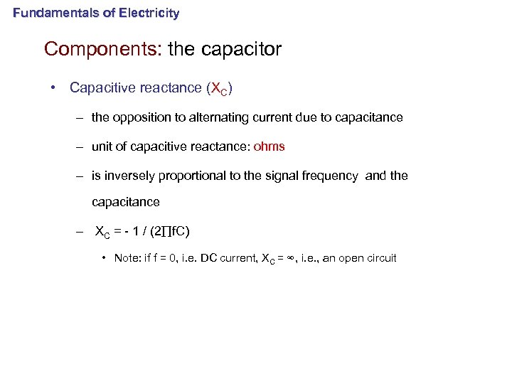 Fundamentals of Electricity Components: the capacitor • Capacitive reactance (XC) – the opposition to