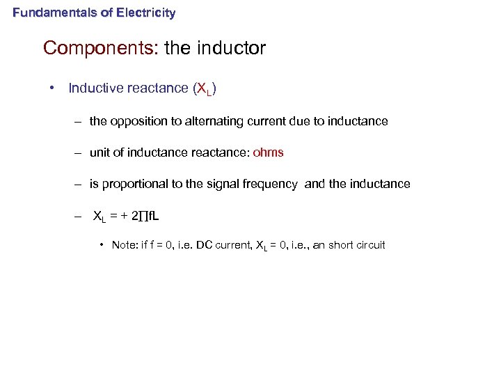 Fundamentals of Electricity Components: the inductor • Inductive reactance (XL) – the opposition to