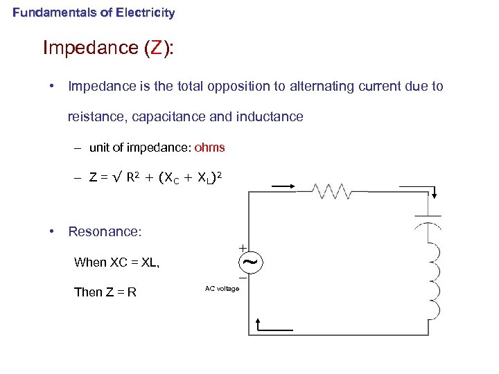 Fundamentals of Electricity Impedance (Z): • Impedance is the total opposition to alternating current