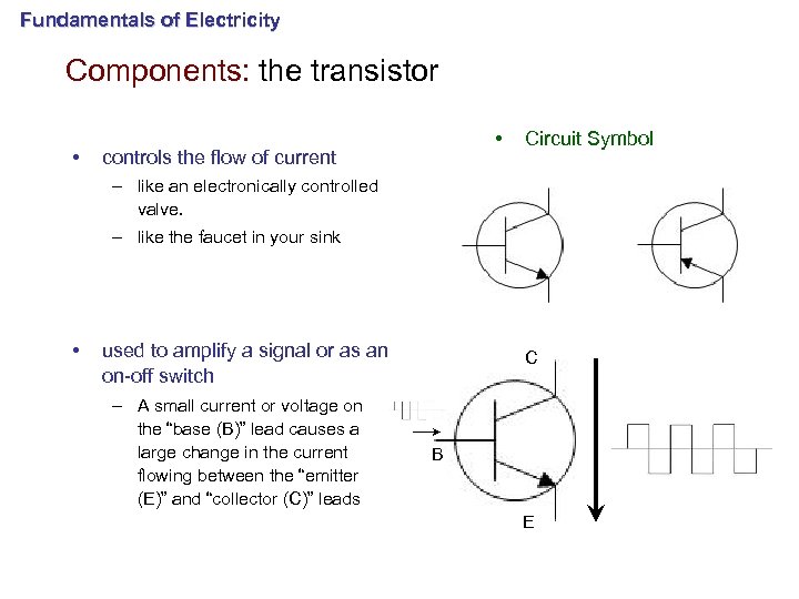 Fundamentals of Electricity Components: the transistor • • controls the flow of current Circuit