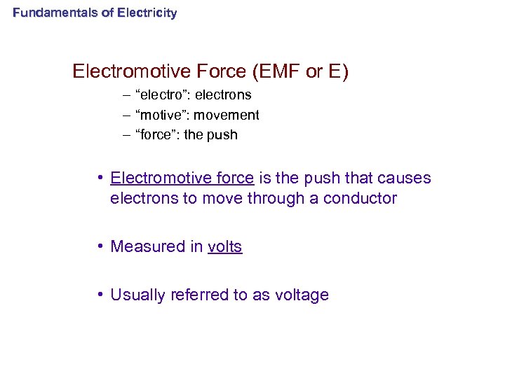 Fundamentals of Electricity Electromotive Force (EMF or E) – “electro”: electrons – “motive”: movement