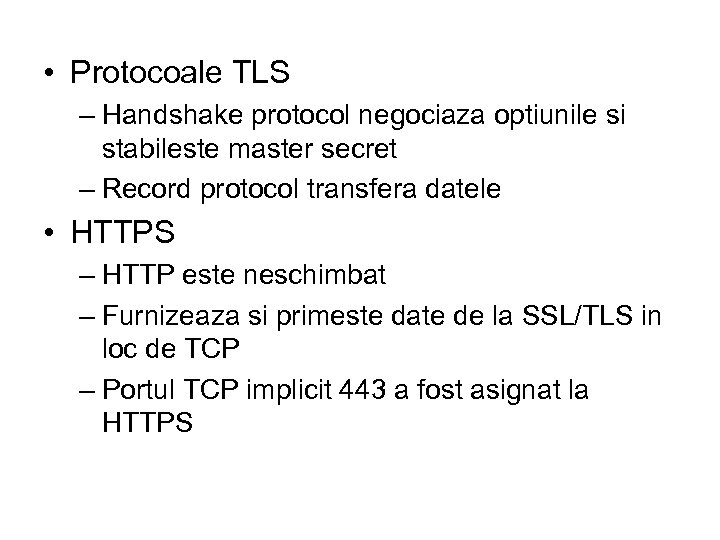  • Protocoale TLS – Handshake protocol negociaza optiunile si stabileste master secret –
