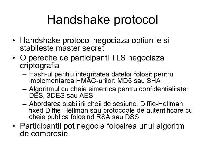 Handshake protocol • Handshake protocol negociaza optiunile si stabileste master secret • O pereche