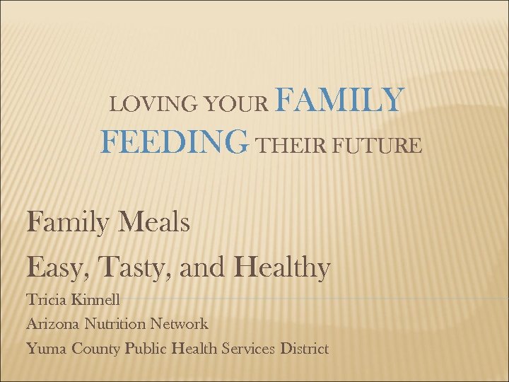 LOVING YOUR FAMILY FEEDING THEIR FUTURE Family Meals Easy, Tasty, and Healthy Tricia Kinnell