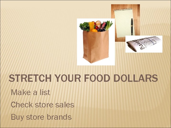 STRETCH YOUR FOOD DOLLARS Make a list Check store sales Buy store brands 