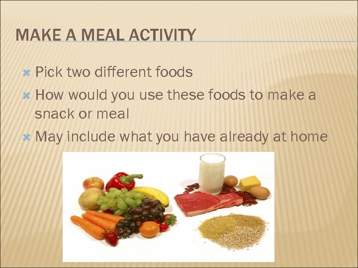 MAKE A MEAL ACTIVITY Pick two different foods How would you use these foods