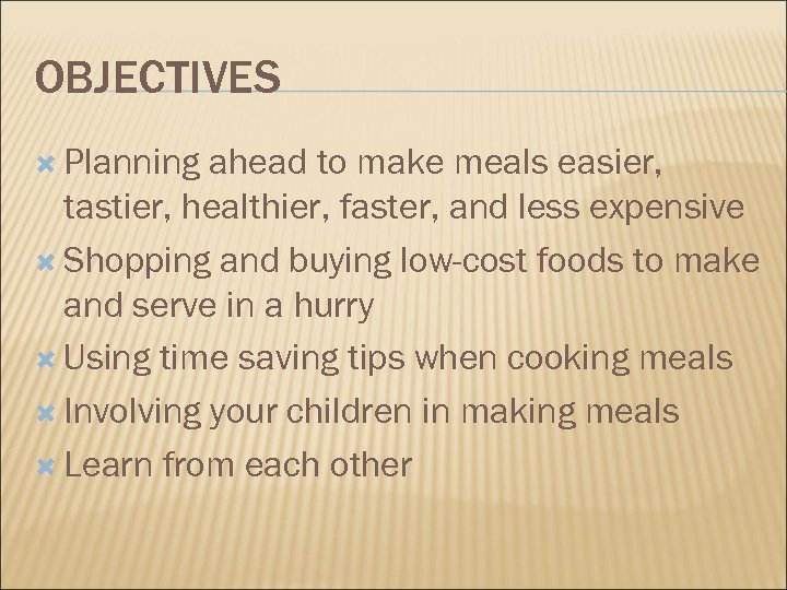 OBJECTIVES Planning ahead to make meals easier, tastier, healthier, faster, and less expensive Shopping